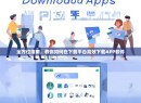 全方位指南，教你如何在下载平台高效下载APP软件