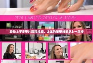 轻松上手接甲片教程视频，让你的美甲技能更上一层楼