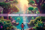 单机无敌版游戏，探索无尽乐趣的独立世界
