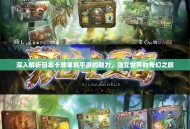 深入解析日本卡牌单机手游的魅力，独立世界的奇幻之旅