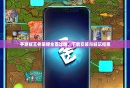 手游版王者荣耀全面攻略，下载安装与畅玩指南