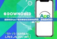 最新快贷App下载攻略轻松实现快速贷款，告别繁琐手续！