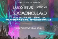 神武2手游官方网下载攻略，畅享仙侠世界的奇幻之旅！