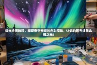 极光绘画教程，捕捉夜空奇观的色彩魔法，让你的画布绽放北极之光！
