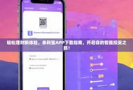 轻松理财新体验，余利宝APP下载指南，开启你的智能投资之旅！
