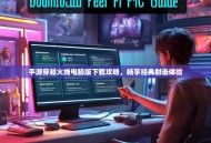 手游穿越火线电脑版下载攻略，畅享经典射击体验