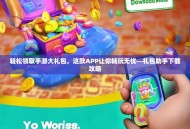 轻松领取手游大礼包，这款APP让你畅玩无忧—礼包助手下载攻略