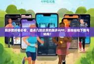 跑步爱好者必看，盘点几款优质的跑步APP，助你轻松下载与畅跑！