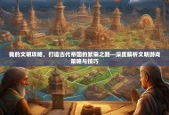 我的文明攻略，打造古代帝国的繁荣之路—深度解析文明游戏策略与技巧