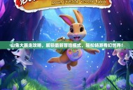 山兔大暴走攻略，解锁最新冒险模式，轻松畅游奇幻世界！