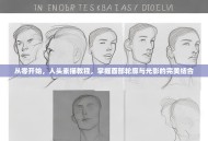 从零开始，人头素描教程，掌握面部轮廓与光影的完美结合