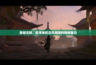 穿越古韵，探寻单机古风网游的独特魅力