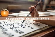 人字毛笔书法视频教程，从入门到精通的书法学习指南