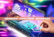 一键畅游虚拟世界—天谕APP下载指南，解锁全新游戏体验！