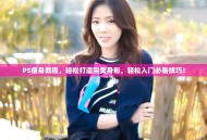 PS瘦身教程，轻松打造完美身形，轻松入门必看技巧！