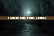 生化危机7疯人院攻略，全面解析，助你顺利通关