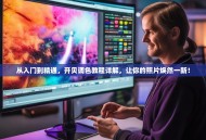 从入门到精通，开贝调色教程详解，让你的照片焕然一新！