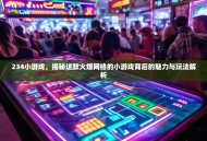 234小游戏，揭秘这款火爆网络的小游戏背后的魅力与玩法解析
