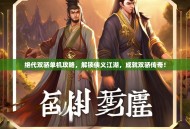 绝代双骄单机攻略，解锁侠义江湖，成就双骄传奇！