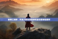 重燃江湖梦，天龙八部加强版单机版深度体验解析