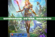 仙剑手游奶妈角色攻略，必备下载指南，助你轻松升级打怪！