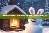 冬日里的温暖陪伴，雪人兔APP下载攻略，开启你的萌宠生活！
