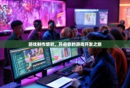 游戏制作培训，开启你的游戏开发之旅
