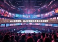L0L电竞盛宴，盘点近期精彩赛事与未来展望