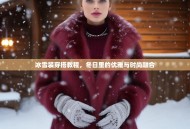 冰雪装穿搭教程，冬日里的优雅与时尚融合