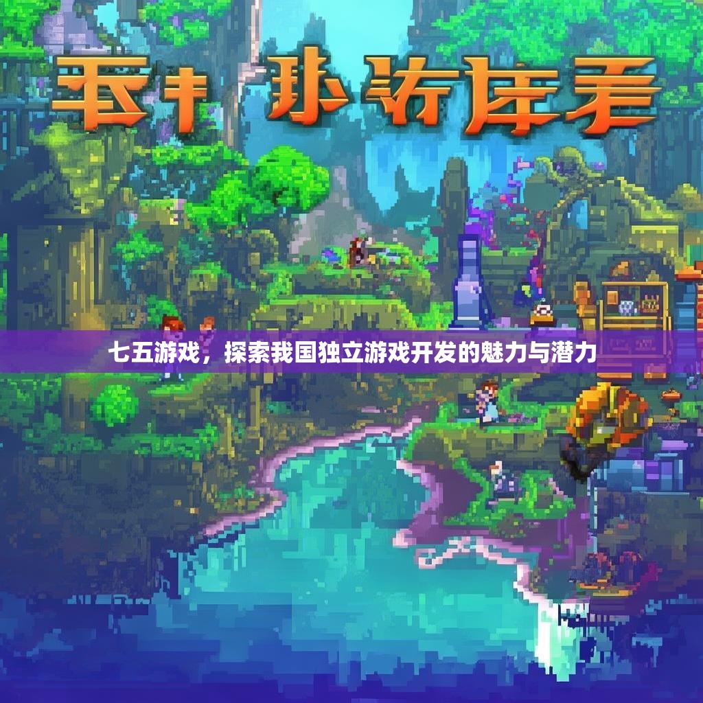 七五游戏，探索我国独立游戏开发的魅力与潜力