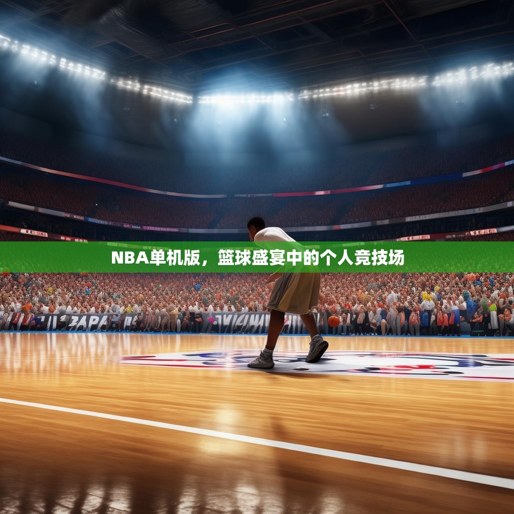 NBA单机版,篮球盛宴中的个人竞技场 NBA单机版,篮球盛宴中的个人竞技场