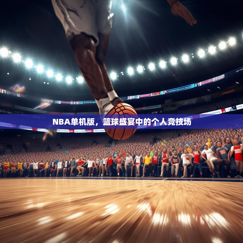 NBA单机版,篮球盛宴中的个人竞技场 NBA单机版,篮球盛宴中的个人竞技场