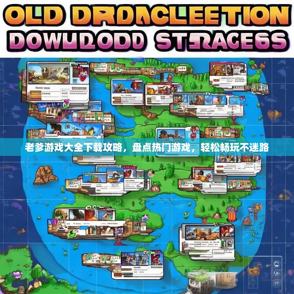 老爹游戏大全下载攻略，盘点热门游戏，轻松畅玩不迷路