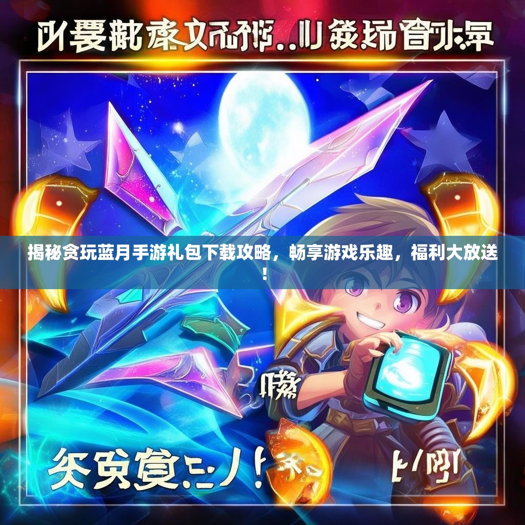 揭秘贪玩蓝月手游礼包下载攻略,畅享游戏乐趣,福利大放送! 揭秘贪玩蓝月手游礼包下载攻略,畅享游戏乐趣,福利大放送!
