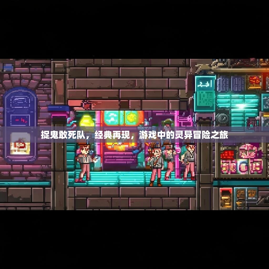 捉鬼敢死队,经典再现,游戏中的灵异冒险之旅 捉鬼敢死队,经典再现,游戏中的灵异冒险之旅