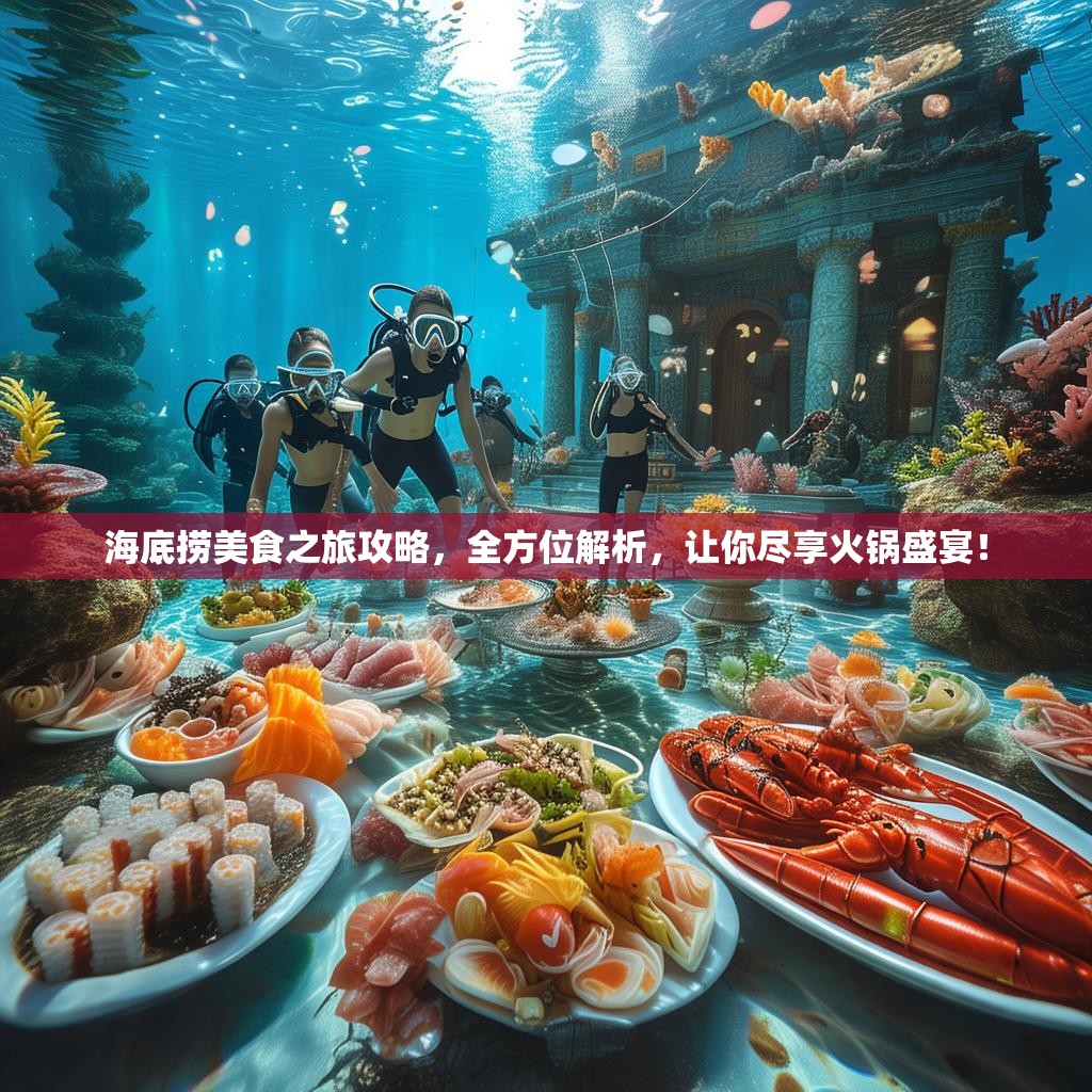 海底捞美食之旅攻略，全方位解析，让你尽享火锅盛宴！