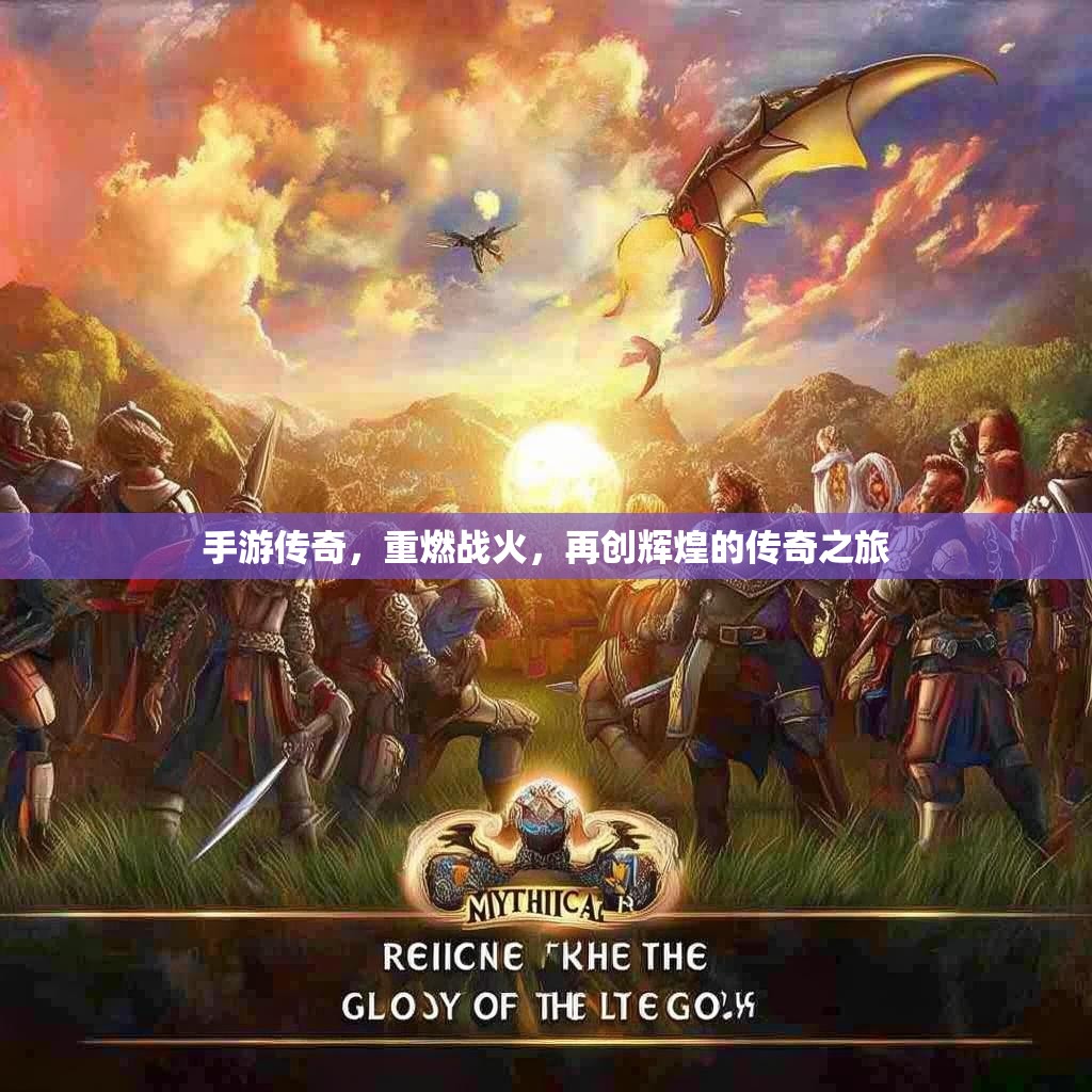 手游传奇,重燃战火,再创辉煌的传奇之旅 手游传奇,重燃战火,再创辉煌的传奇之旅