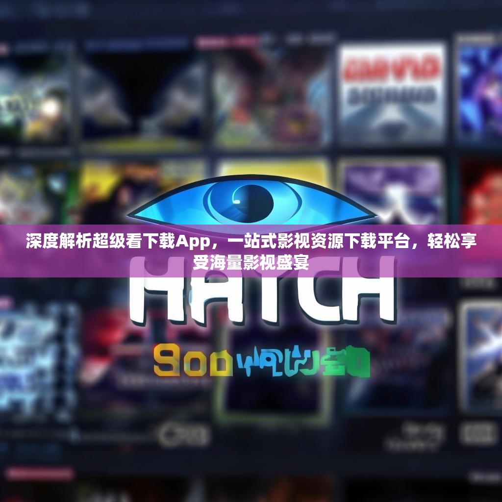 深度解析超级看下载App,一站式影视资源下载平台,轻松享受海量影视盛宴 深度解析超级看下载App,一站式影视资源下载平台,轻松享受海量影视盛宴