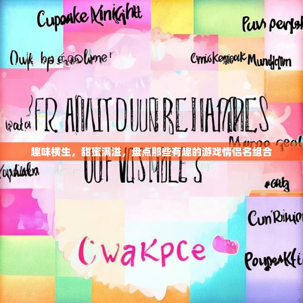趣味横生,甜蜜满溢,盘点那些有趣的游戏情侣名组合 趣味横生,甜蜜满溢,盘点那些有趣的游戏情侣名组合