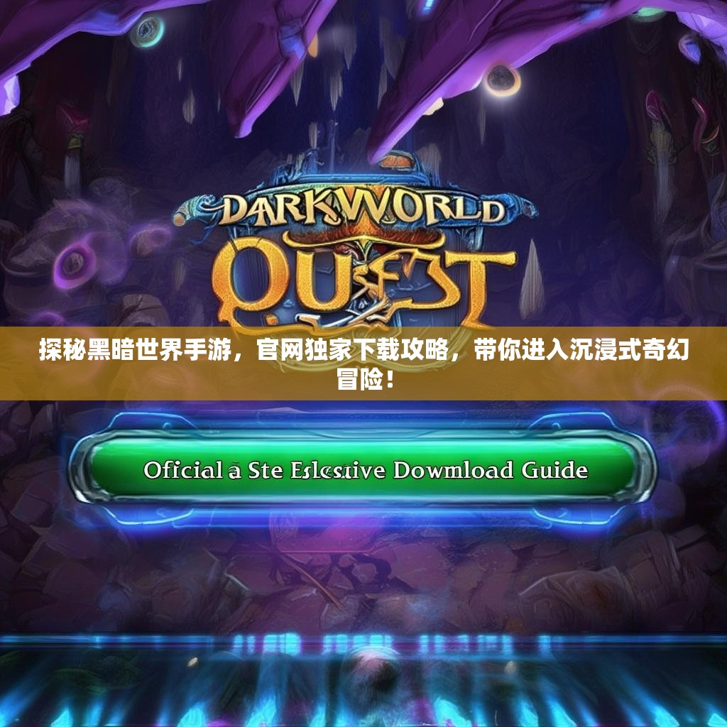 探秘黑暗世界手游，官网独家下载攻略，带你进入沉浸式奇幻冒险！