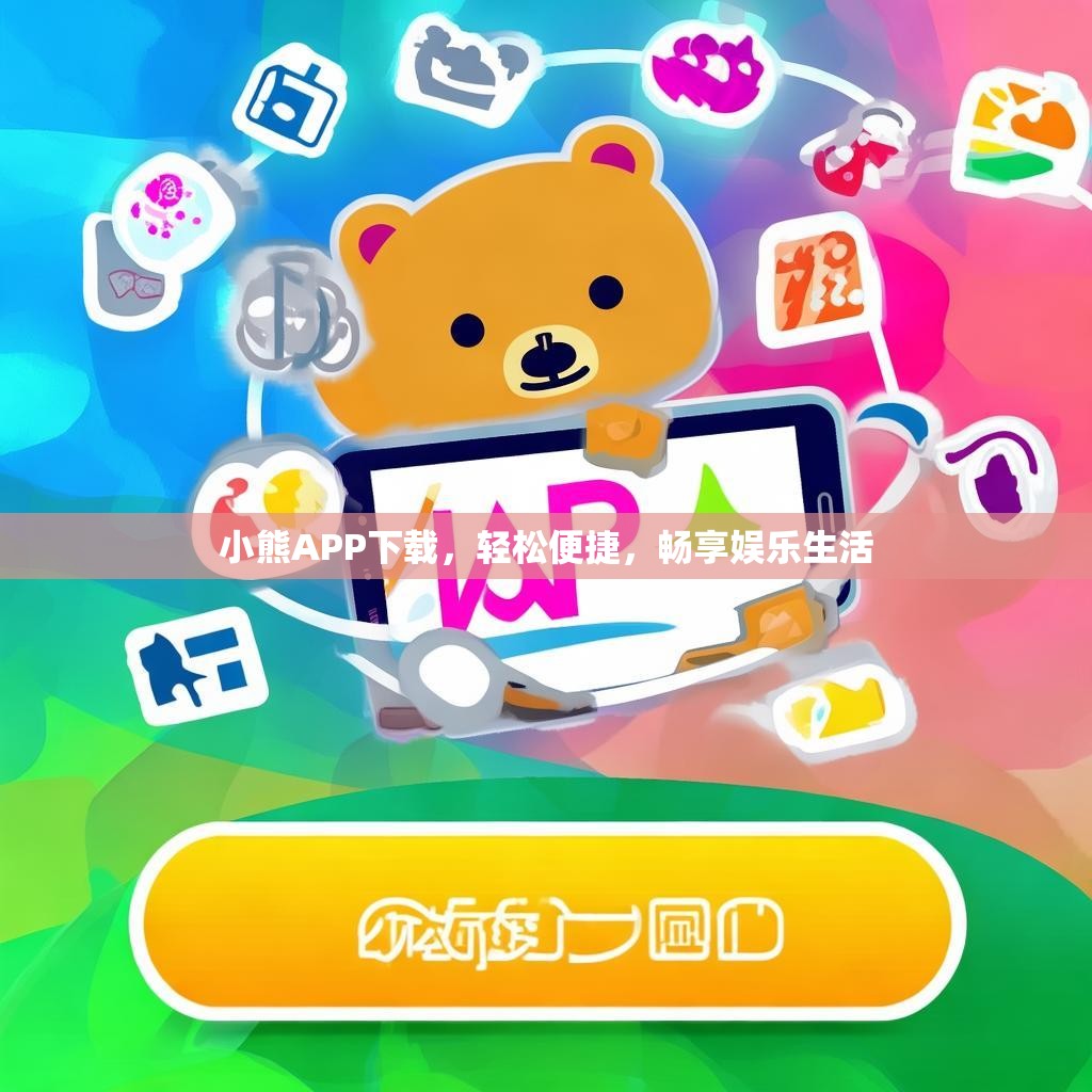 小熊APP下载,轻松便捷,畅享娱乐生活 小熊APP下载,轻松便捷,畅享娱乐生活