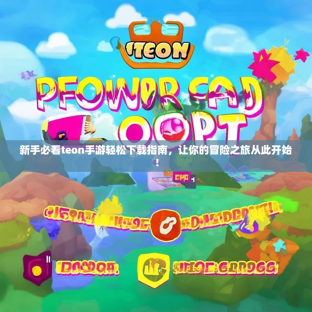 新手必看teon手游轻松下载指南,让你的冒险之旅从此开始! 新手必看teon手游轻松下载指南,让你的冒险之旅从此开始!