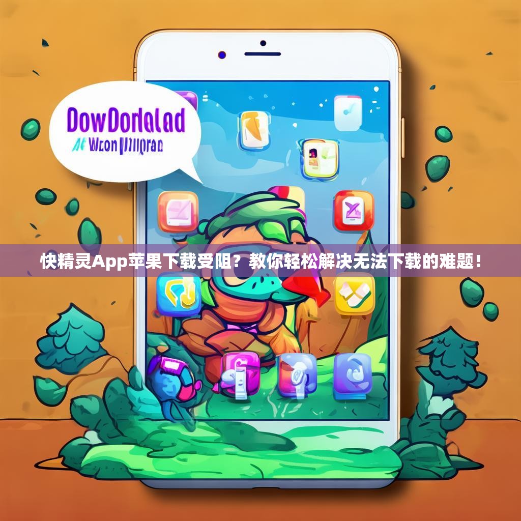 快精灵App苹果下载受阻?教你轻松解决无法下载的难题! 快精灵App苹果下载受阻?教你轻松解决无法下载的难题!