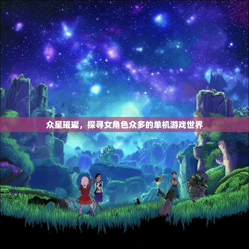 众星璀璨,探寻女角色众多的单机游戏世界 众星璀璨,探寻女角色众多的单机游戏世界