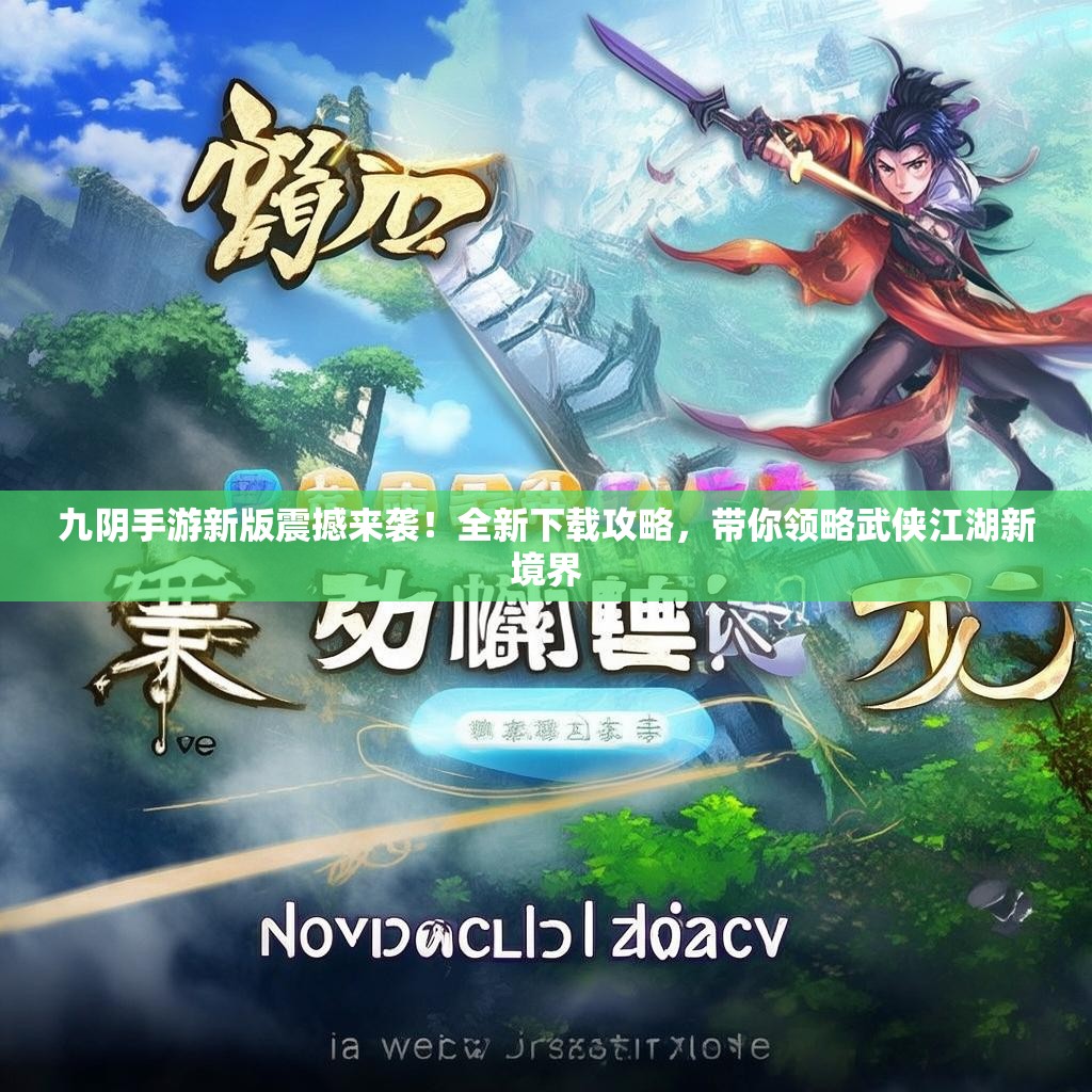 九阴手游新版震撼来袭！全新下载攻略，带你领略武侠江湖新境界