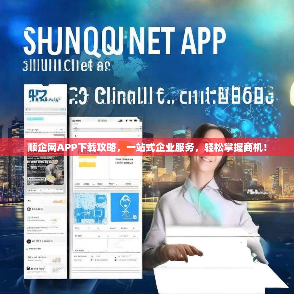 顺企网APP下载攻略,一站式企业服务,轻松掌握商机! 顺企网APP下载攻略,一站式企业服务,轻松掌握商机!