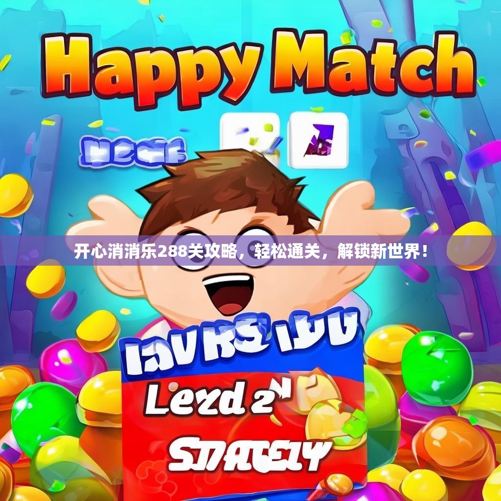 开心消消乐288关攻略，轻松通关，解锁新世界！