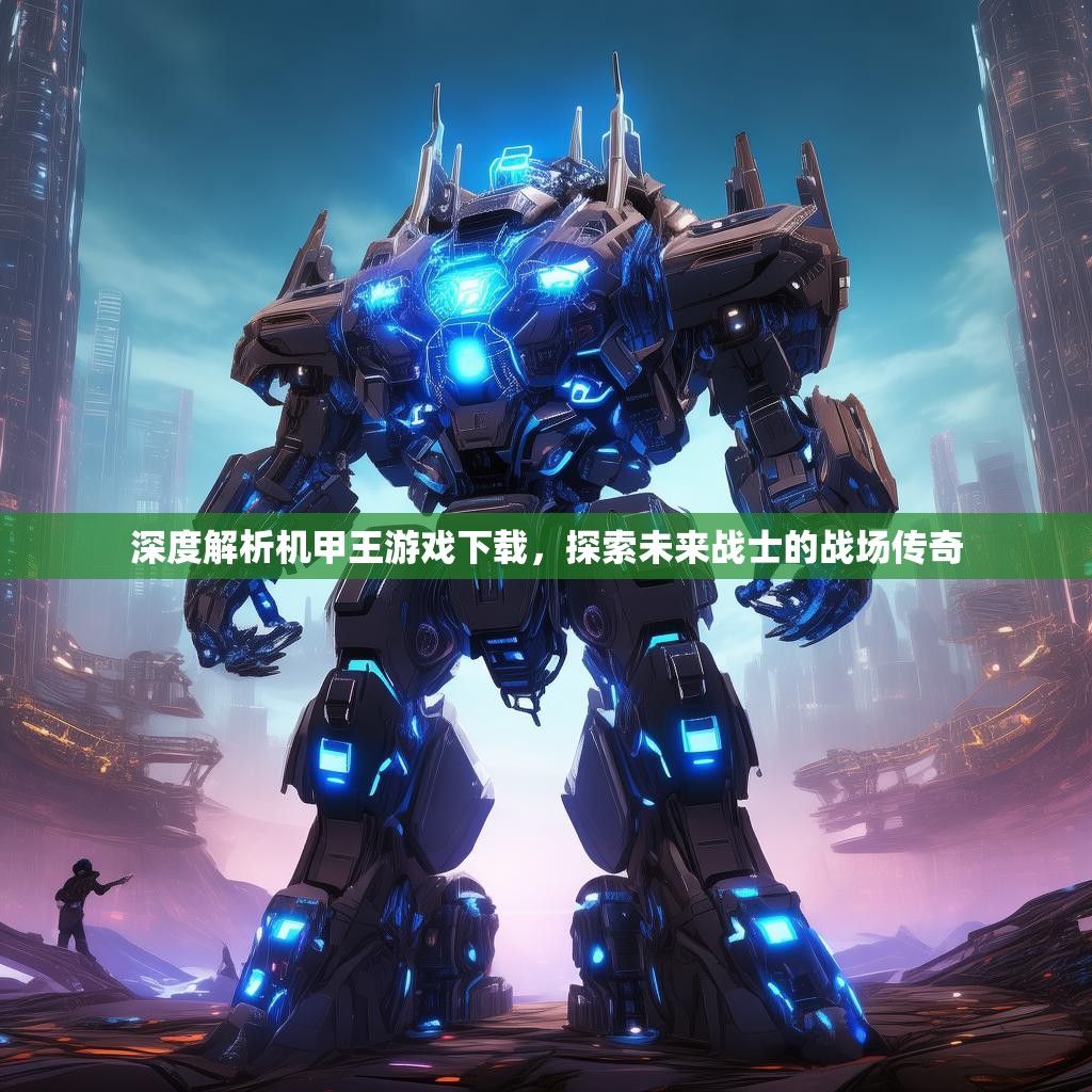 深度解析机甲王游戏下载,探索未来战士的战场传奇 深度解析机甲王游戏下载,探索未来战士的战场传奇