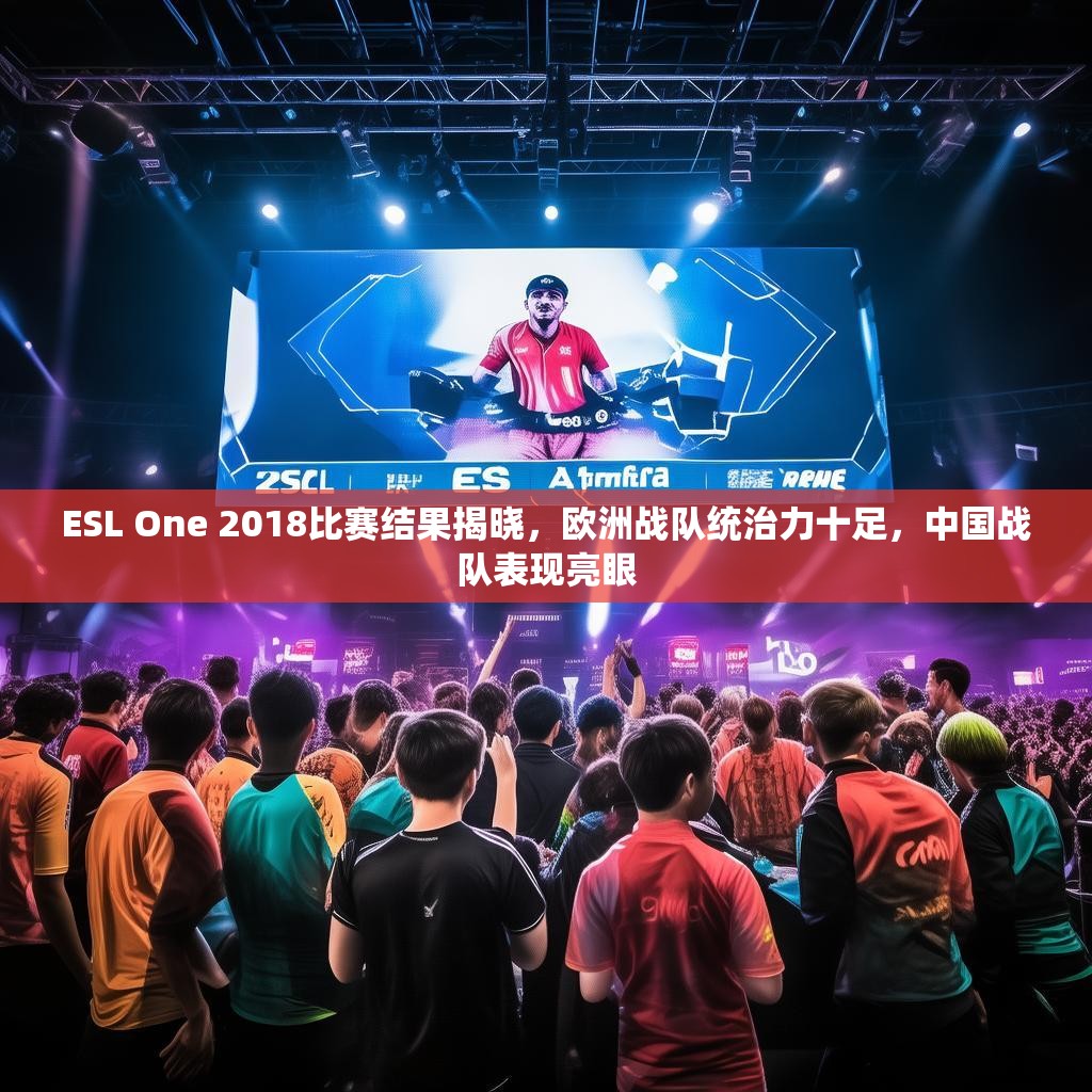 ESL One 2018比赛结果揭晓,欧洲战队统治力十足,中国战队表现亮眼 ESL One 2018比赛结果揭晓,欧洲战队统治力十足,中国战队表现亮眼