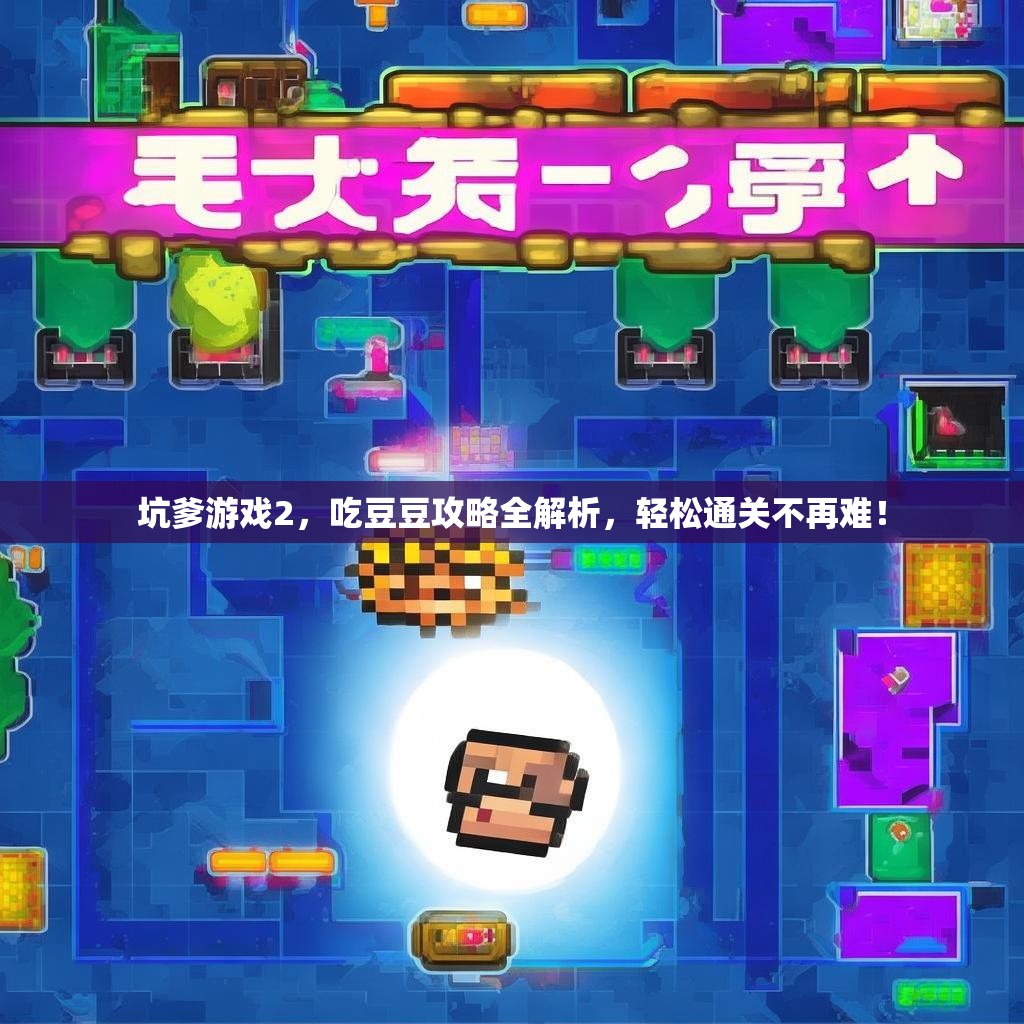 坑爹游戏2,吃豆豆攻略全解析,轻松通关不再难! 坑爹游戏2,吃豆豆攻略全解析,轻松通关不再难!